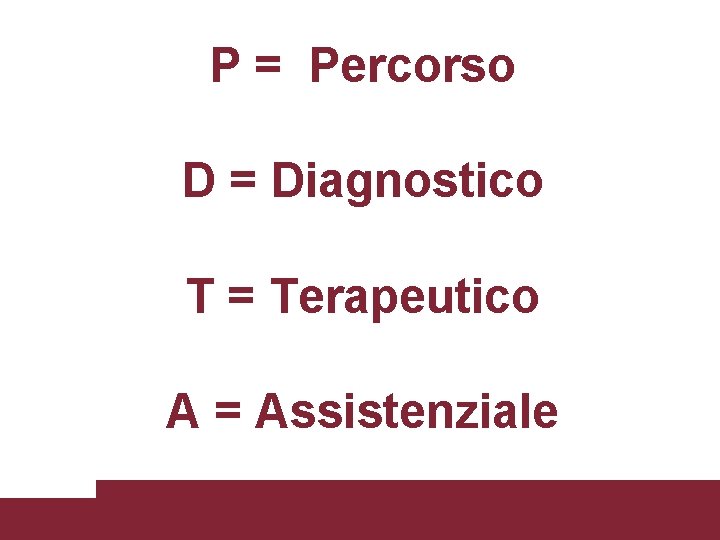 P = Percorso D = Diagnostico T = Terapeutico A = Assistenziale PDTA nella