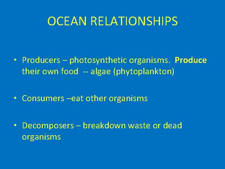 OCEAN RELATIONSHIPS • Producers – photosynthetic organisms. Produce their own food -- algae (phytoplankton)