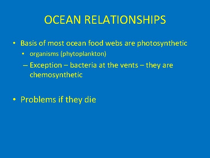 OCEAN RELATIONSHIPS • Basis of most ocean food webs are photosynthetic • organisms (phytoplankton)