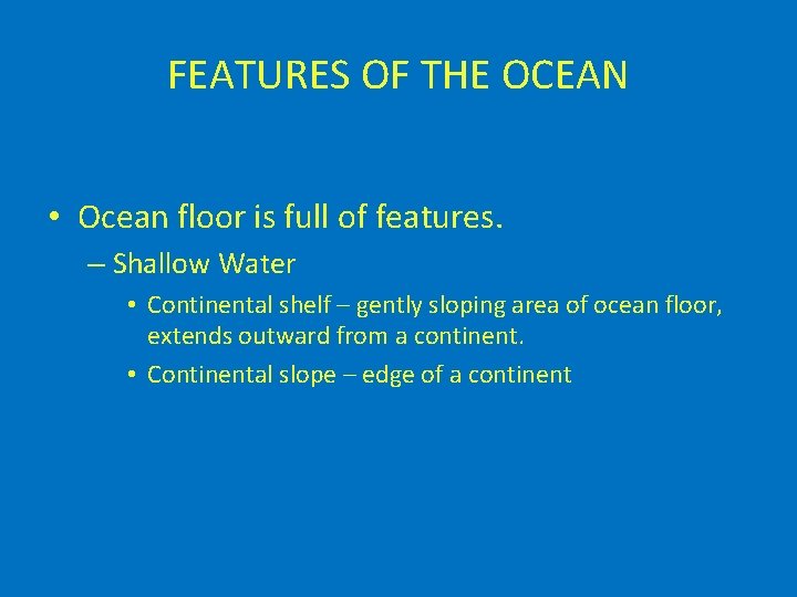 FEATURES OF THE OCEAN • Ocean floor is full of features. – Shallow Water