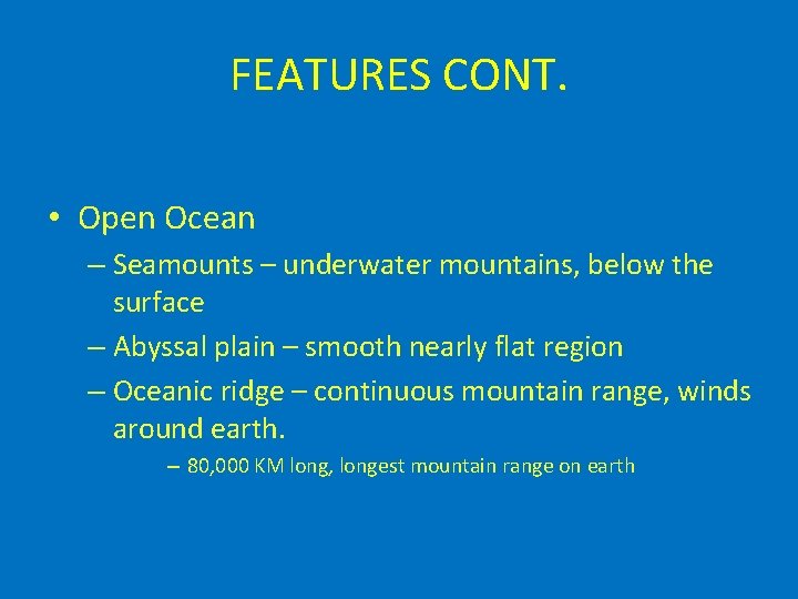 FEATURES CONT. • Open Ocean – Seamounts – underwater mountains, below the surface –