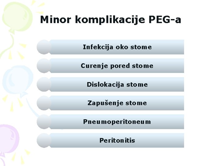 Minor komplikacije PEG-a Infekcija oko stome Curenje pored stome Dislokacija stome Zapušenje stome Pneumoperitoneum