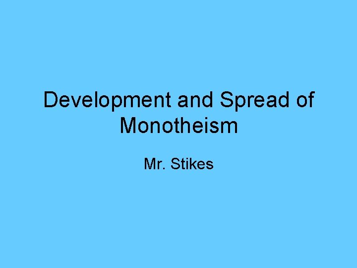 Development and Spread of Monotheism Mr. Stikes 