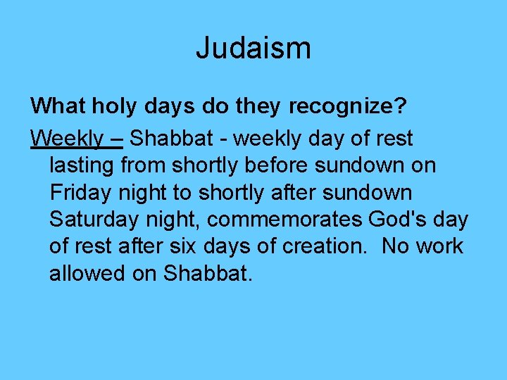 Judaism What holy days do they recognize? Weekly – Shabbat - weekly day of