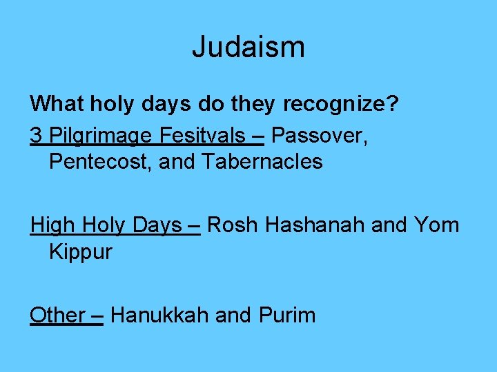 Judaism What holy days do they recognize? 3 Pilgrimage Fesitvals – Passover, Pentecost, and