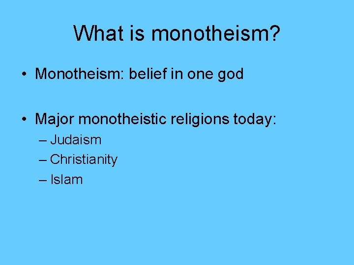 What is monotheism? • Monotheism: belief in one god • Major monotheistic religions today: