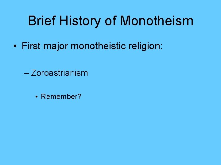 Brief History of Monotheism • First major monotheistic religion: – Zoroastrianism • Remember? 
