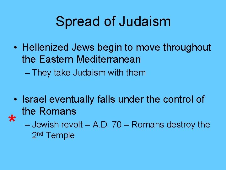 Spread of Judaism • Hellenized Jews begin to move throughout the Eastern Mediterranean –