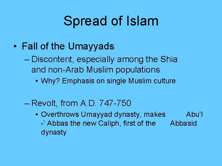 Spread of Islam • Fall of the Umayyads – Discontent, especially among the Shia