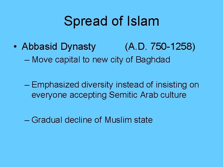 Spread of Islam • Abbasid Dynasty (A. D. 750 -1258) – Move capital to