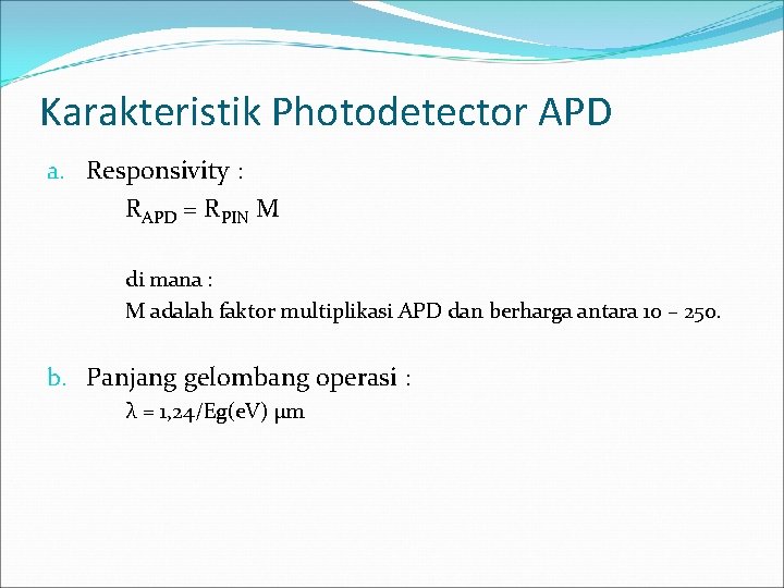 Karakteristik Photodetector APD a. Responsivity : RAPD = RPIN M di mana : M