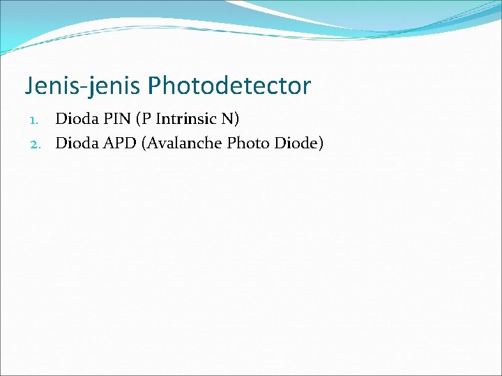 Jenis-jenis Photodetector 1. Dioda PIN (P Intrinsic N) 2. Dioda APD (Avalanche Photo Diode)