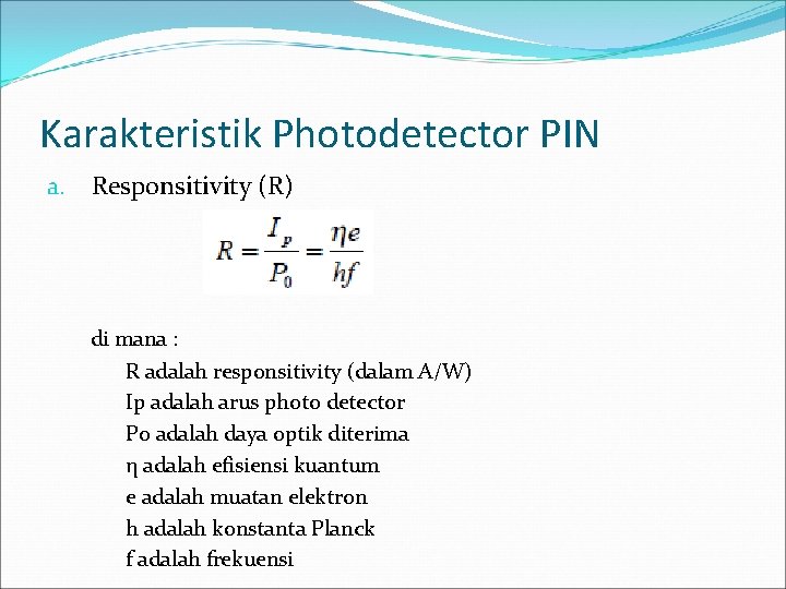 Karakteristik Photodetector PIN a. Responsitivity (R) di mana : R adalah responsitivity (dalam A/W)