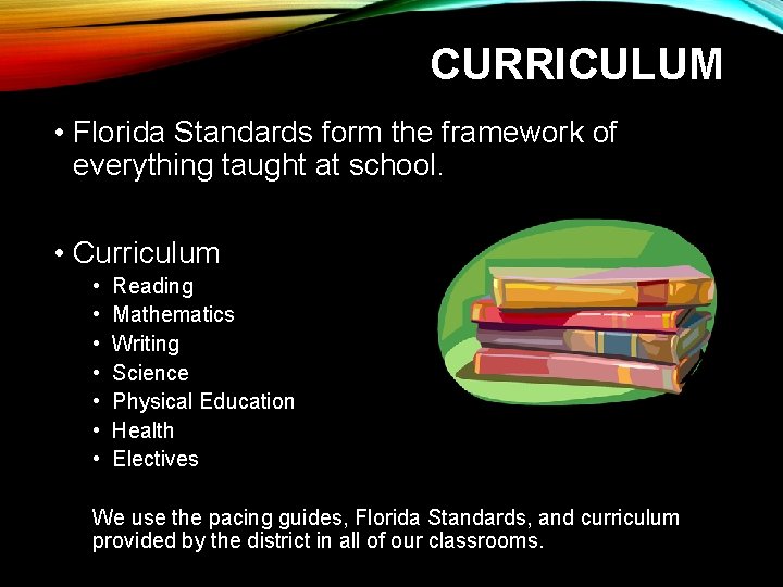 CURRICULUM • Florida Standards form the framework of everything taught at school. • Curriculum