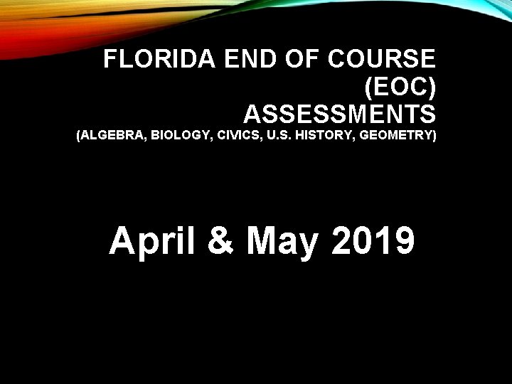 FLORIDA END OF COURSE (EOC) ASSESSMENTS (ALGEBRA, BIOLOGY, CIVICS, U. S. HISTORY, GEOMETRY) April