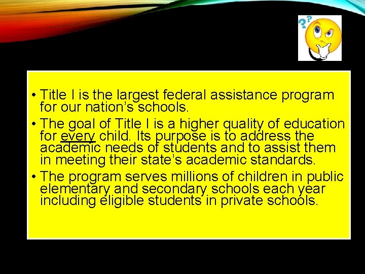 WHAT IS TITLE I? • Title I is the largest federal assistance program