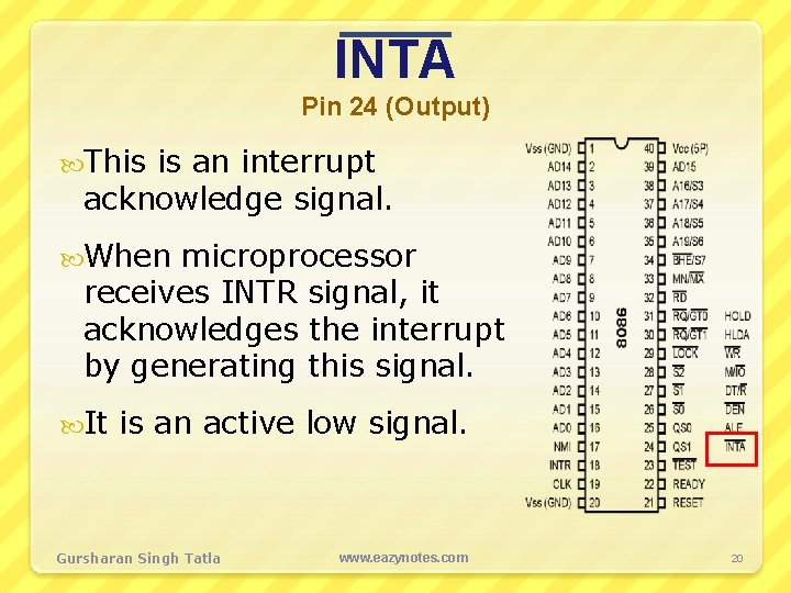 INTA Pin 24 (Output) This is an interrupt acknowledge signal. When microprocessor receives INTR