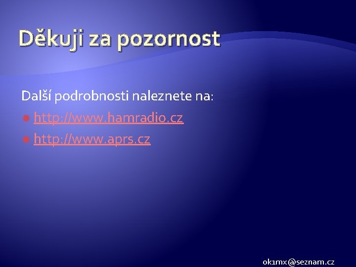 Děkuji za pozornost Další podrobnosti naleznete na: http: //www. hamradio. cz http: //www. aprs.