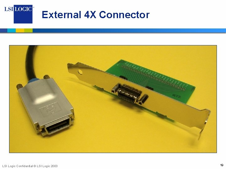 External 4 X Connector LSI Logic Confidential © LSI Logic 2003 19 