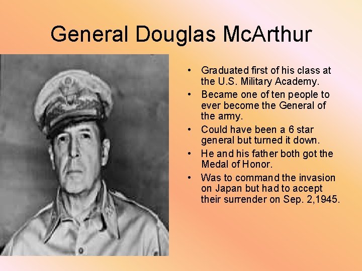 General Douglas Mc. Arthur • Graduated first of his class at the U. S.