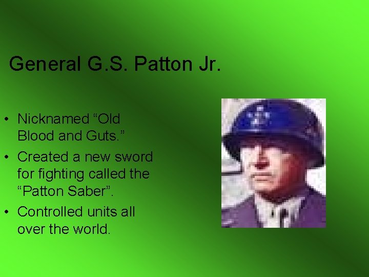 General G. S. Patton Jr. • Nicknamed “Old Blood and Guts. ” • Created