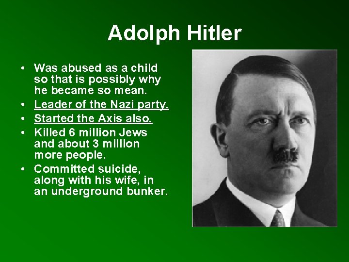 Adolph Hitler • Was abused as a child so that is possibly why he