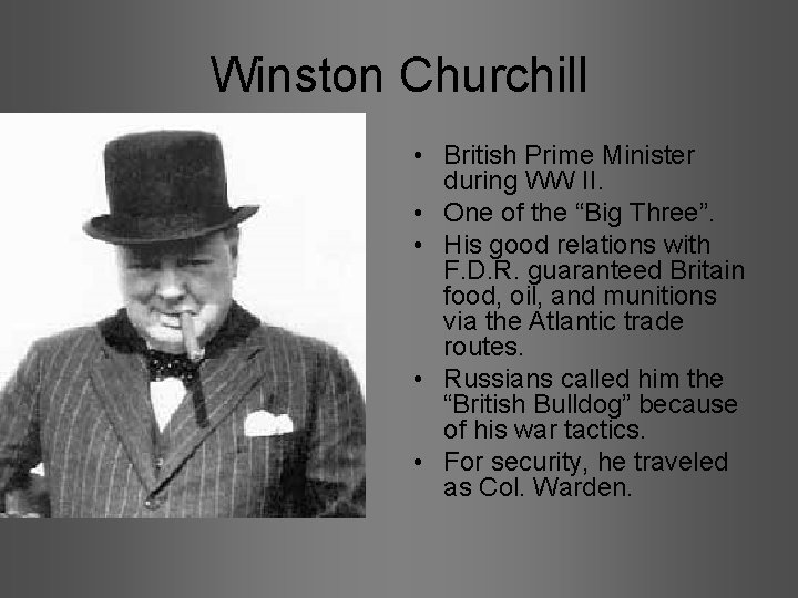 Winston Churchill • British Prime Minister during WW II. • One of the “Big