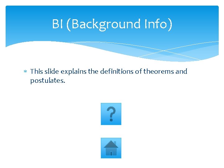 BI (Background Info) This slide explains the definitions of theorems and postulates. 