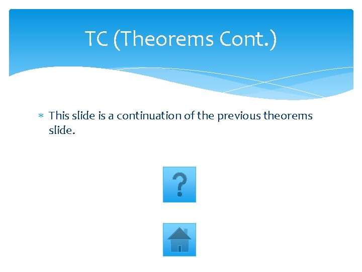 TC (Theorems Cont. ) This slide is a continuation of the previous theorems slide.
