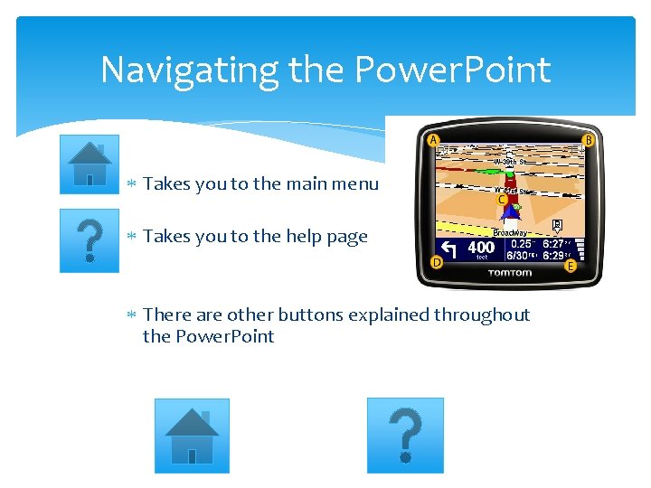 Navigating the Power. Point Takes you to the main menu Takes you to the