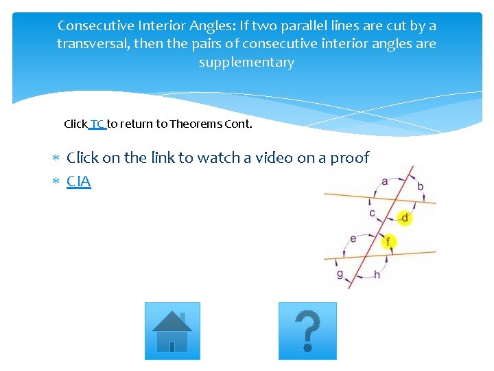 Consecutive Interior Angles: If two parallel lines are cut by a transversal, then the