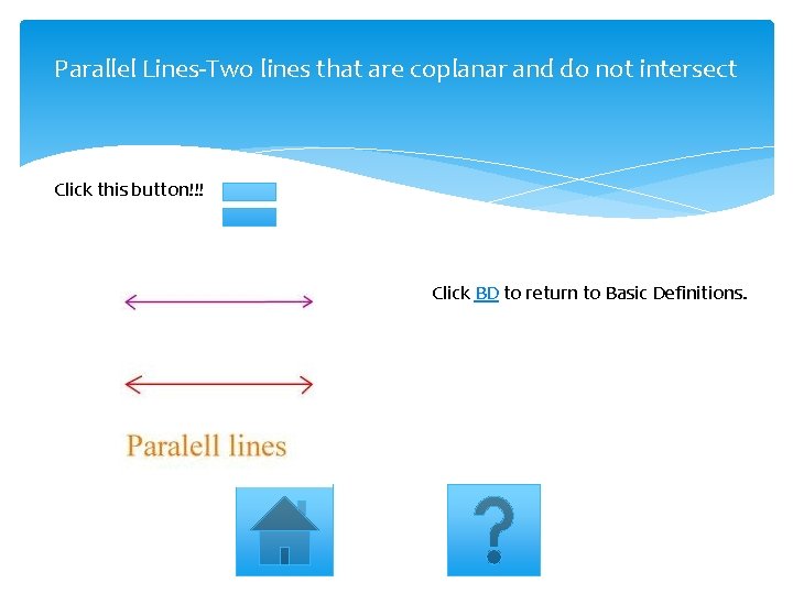 Parallel Lines-Two lines that are coplanar and do not intersect Click this button!!! Click