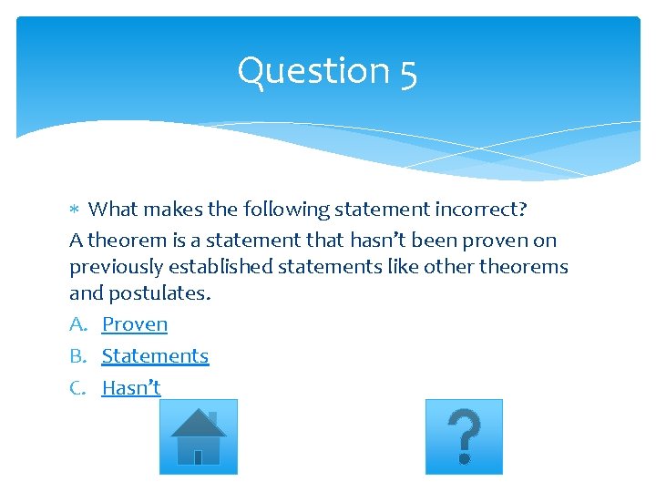 Question 5 What makes the following statement incorrect? A theorem is a statement that