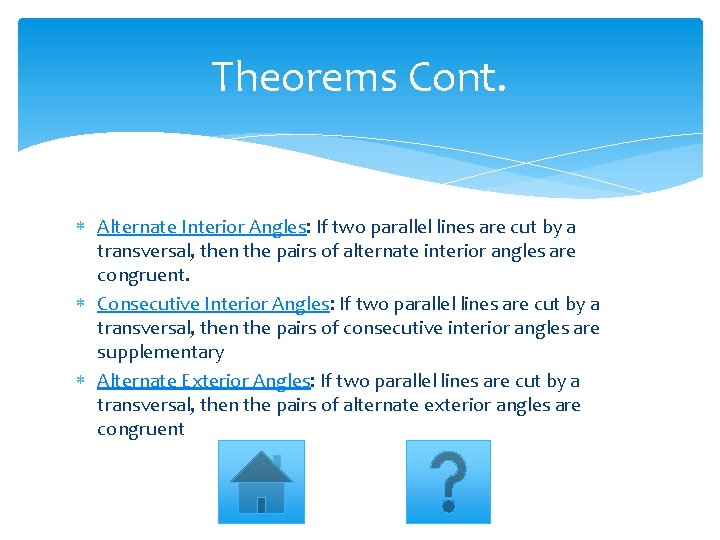 Theorems Cont. Alternate Interior Angles: If two parallel lines are cut by a transversal,