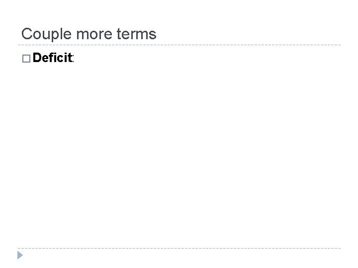 Couple more terms � Deficit: 
