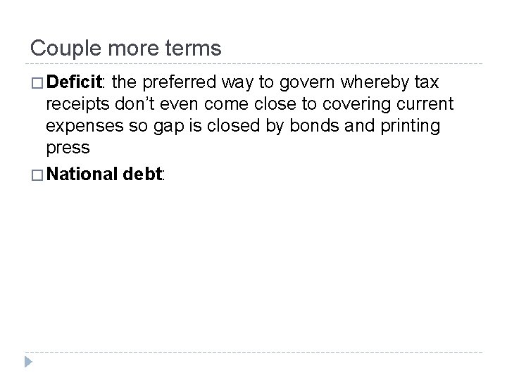 Couple more terms � Deficit: the preferred way to govern whereby tax receipts don’t