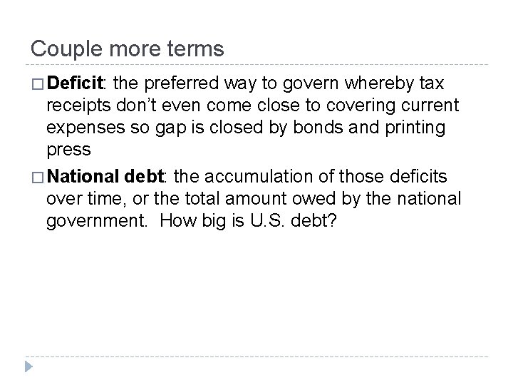 Couple more terms � Deficit: the preferred way to govern whereby tax receipts don’t