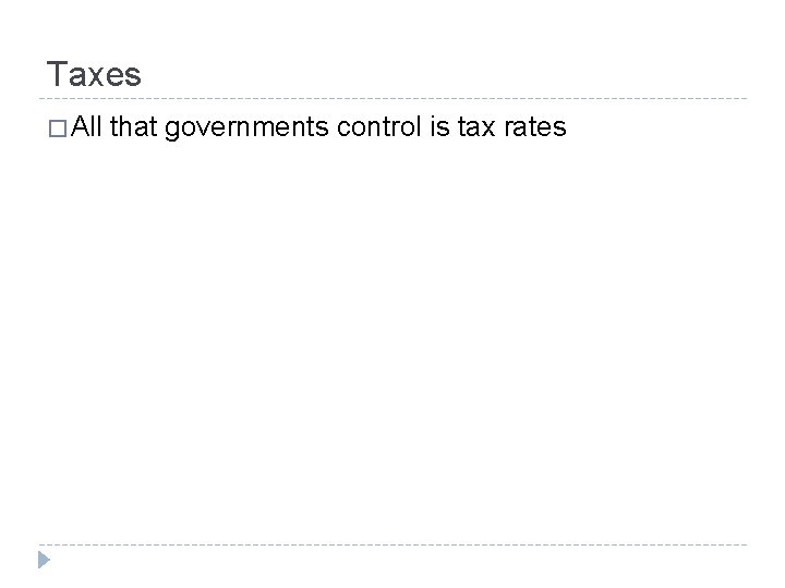 Taxes � All that governments control is tax rates 