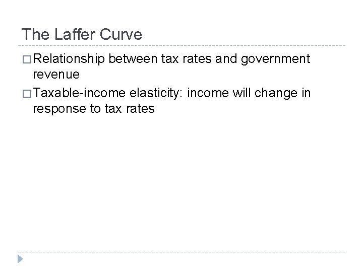 The Laffer Curve � Relationship between tax rates and government revenue � Taxable-income elasticity: