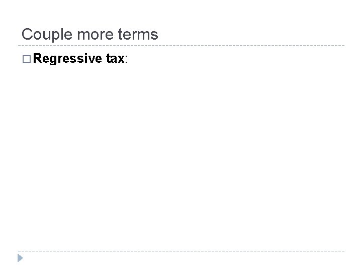 Couple more terms � Regressive tax: 