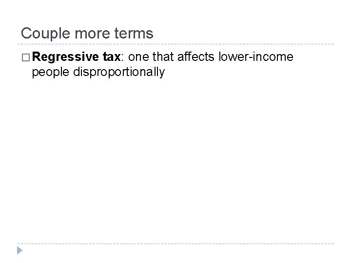 Couple more terms � Regressive tax: one that affects lower-income people disproportionally 