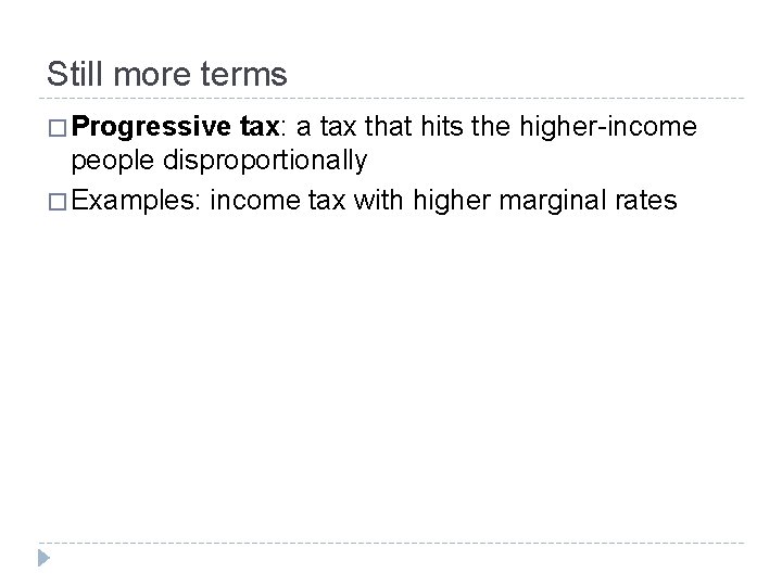 Still more terms � Progressive tax: a tax that hits the higher-income people disproportionally