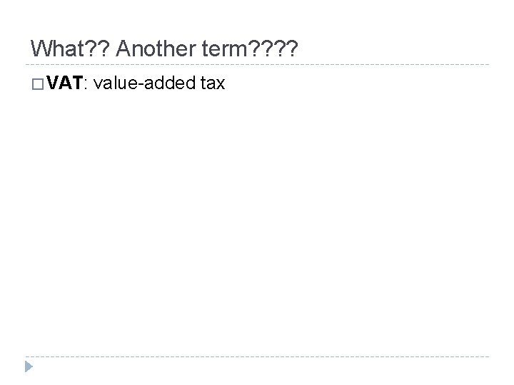 What? ? Another term? ? � VAT: value-added tax 