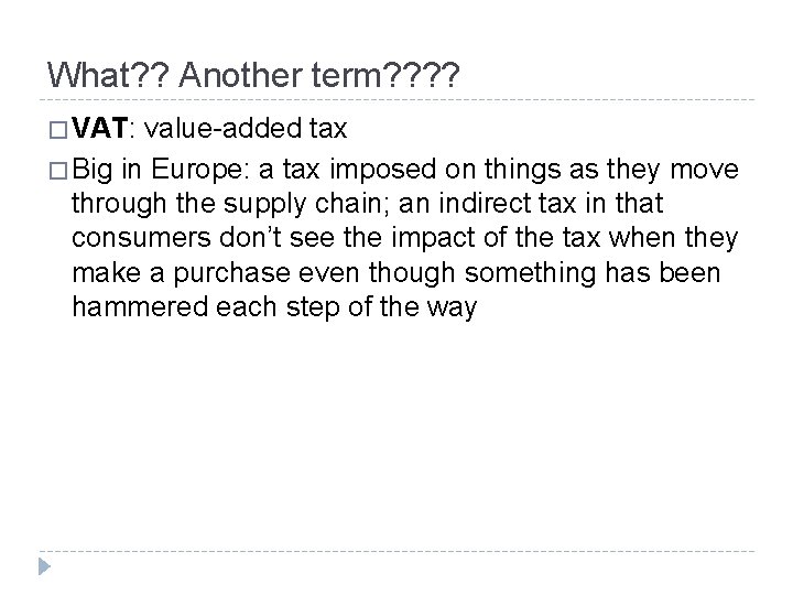 What? ? Another term? ? � VAT: value-added tax � Big in Europe: a