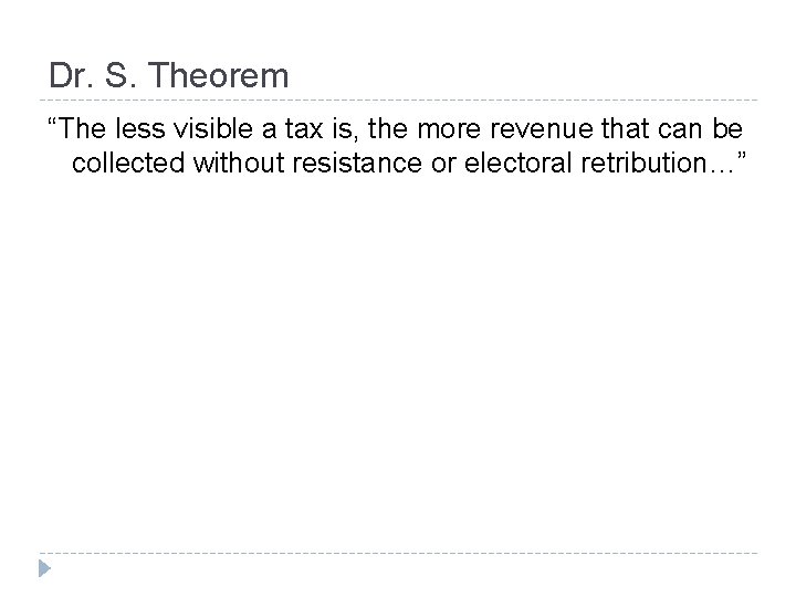 Dr. S. Theorem “The less visible a tax is, the more revenue that can