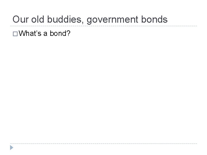 Our old buddies, government bonds � What’s a bond? 