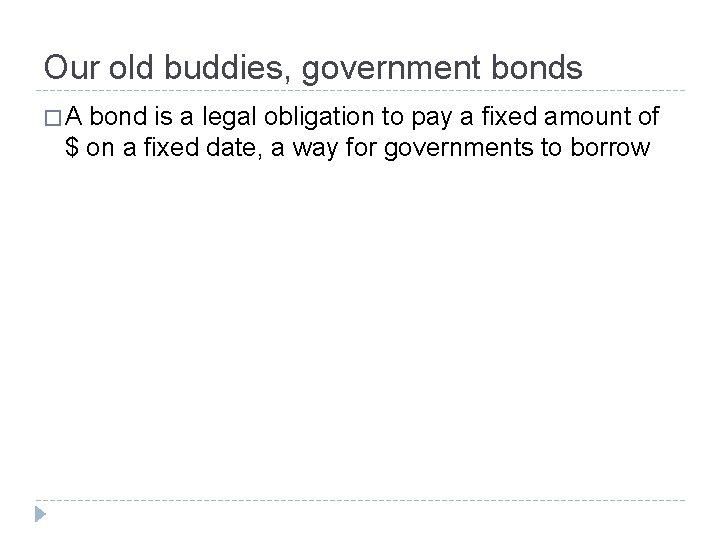 Our old buddies, government bonds �A bond is a legal obligation to pay a