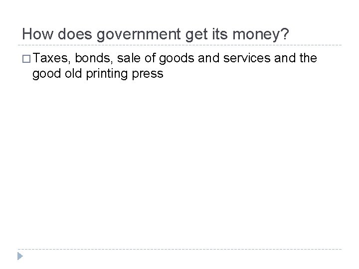 How does government get its money? � Taxes, bonds, sale of goods and services