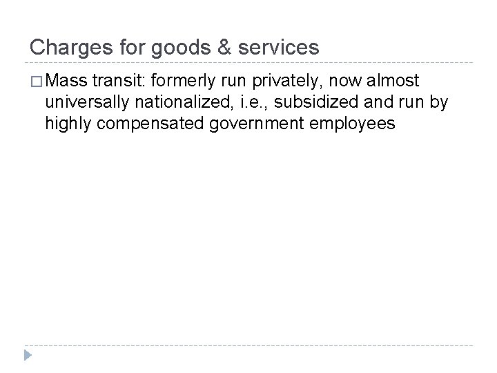 Charges for goods & services � Mass transit: formerly run privately, now almost universally