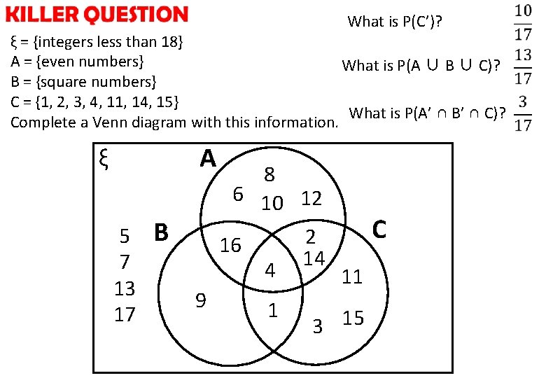 What is P(C’)? ξ = {integers less than 18} A = {even numbers} What